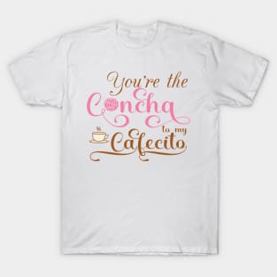 You´re the concha to my cafecito T-Shirt